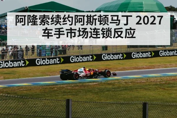 阿隆索续约阿斯顿马丁 2027车手市场连锁反应 - yabo
