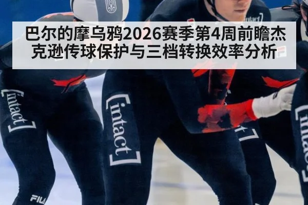 巴尔的摩乌鸦2026赛季第4周前瞻杰克逊传球保护与三档转换效率分析
